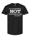 I'm Probably Not Listening To You Funny Men T Shirt - TeeShirtUniversity.com