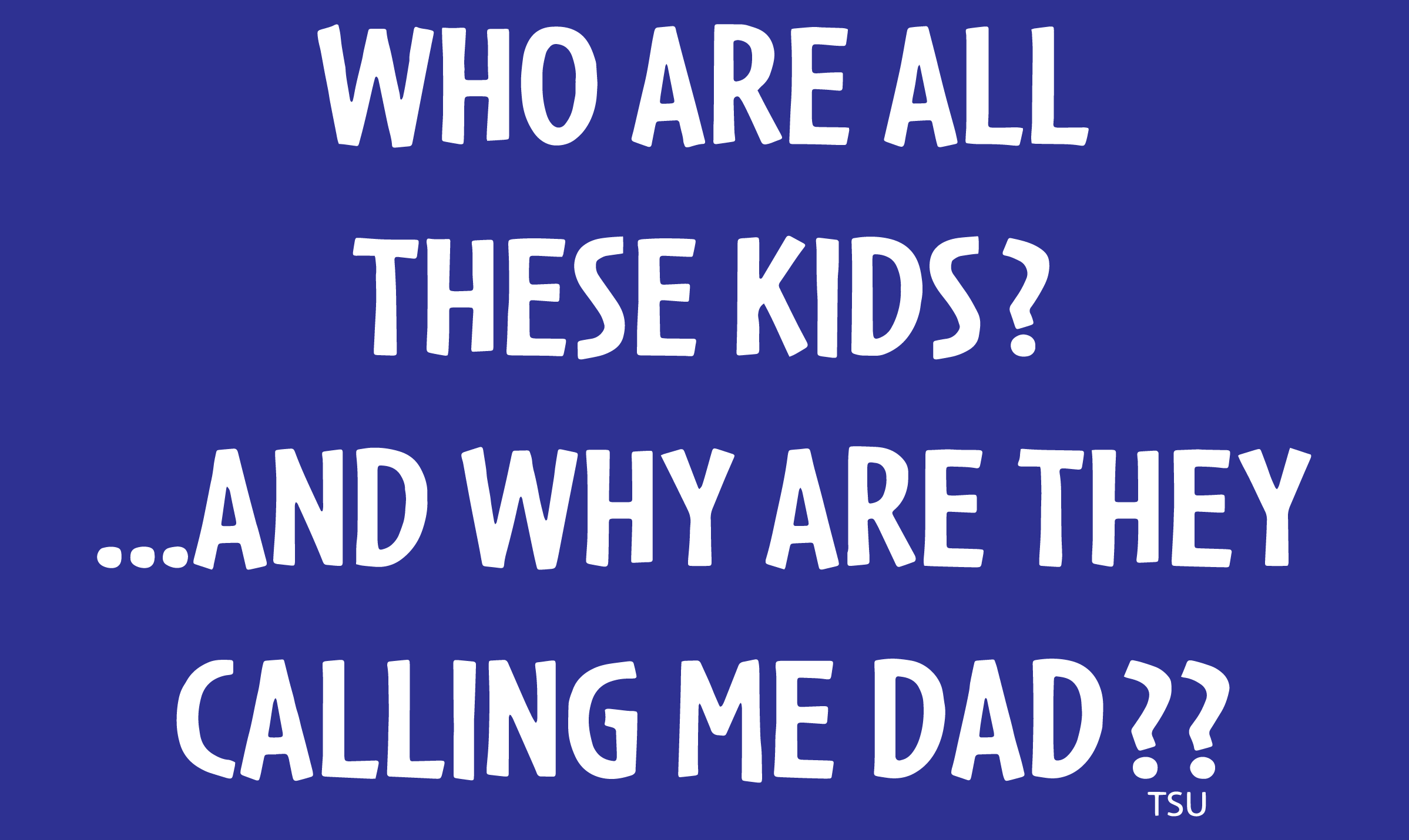 Who Are All Of These Kids & Why Are They Calling Me Dad? Funny Men T Shirt - TeeShirtUniversity.com